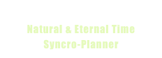  
Natural & Eternal Time 
Syncro-Planner